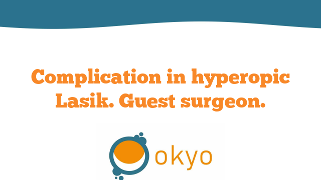 Complication in hyperopic Lasik. Guest surgeon.