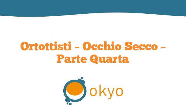 Ortottisti – Occhio Secco – Parte Quarta