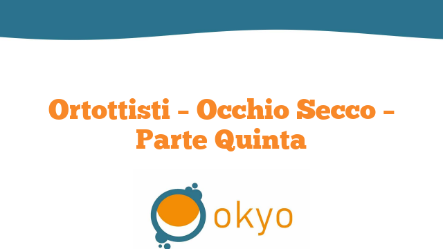 Ortottisti – Occhio Secco – Parte Quinta