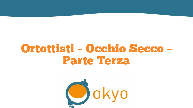 Ortottisti – Occhio Secco – Parte Terza