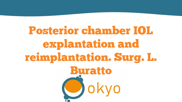 Posterior chamber IOL explantation and reimplantation- L. Buratto