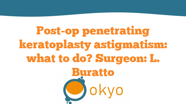 Post-op Penetrating Keratoplasty Astigmatism: What To Do? – L. Buratto