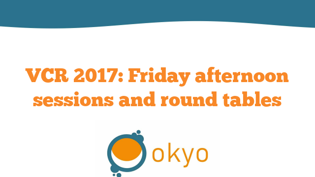 VCR 2017 – Friday afternoon sessions and round tables