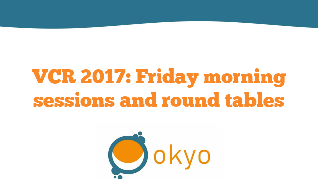 VCR 2017 – Friday morning sessions and round tables