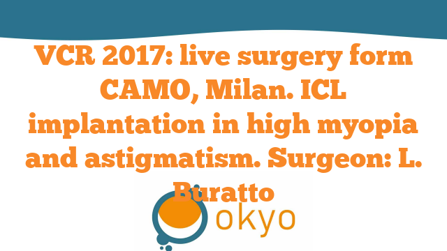 VCR 2017 – Live Surgery from CAMO, Milan. ICL implantation in high myopia and astigmatism – L. Buratto