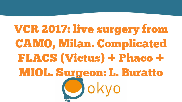 VCR 2017 – Live Surgery from CAMO, Milan. Complicated FLACS (Victus) + Phaco + MIOL- L. Buratto