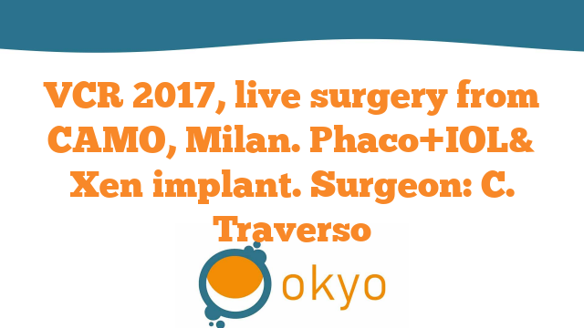 VCR 2017, live surgery from CAMO, Milan. Phaco+IOL& Xen implant – C. Traverso