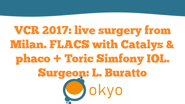 VCR 2017 – Live Surgery from Milan. FLACS with Catalys & phaco + Toric Simfony IOL – L. Buratto