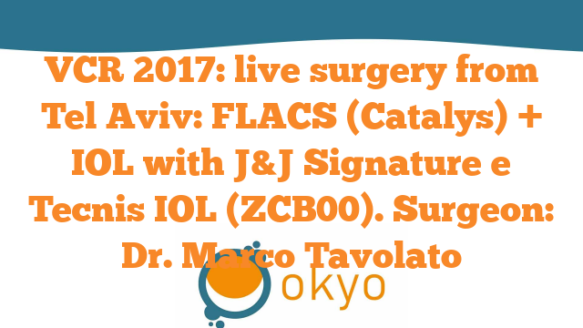 VCR 2017 – Live surgery from Tel Aviv: FLACS (Catalys) + IOL with J&J Signature and Tecnis IOL (ZCB00) – M. Tavolato