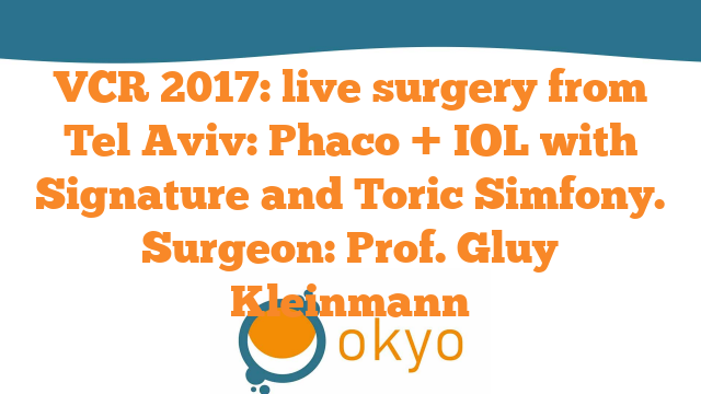 VCR 2017 – Live surgery from Tel Aviv: Phaco + IOL with Signature and Toric Simfony – G. Kleinmann