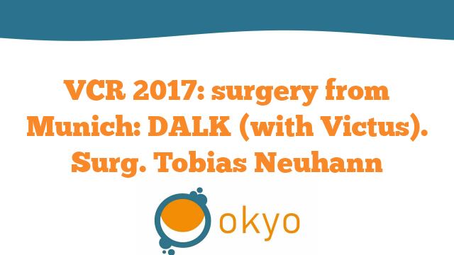 VCR 2017 – Live surgery from Munich: DALK (with Victus) -Tobias Neuhann