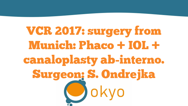 VCR 2017 – surgery from Munich: Phaco + IOL + canaloplasty ab-interno – S. Ondrejka