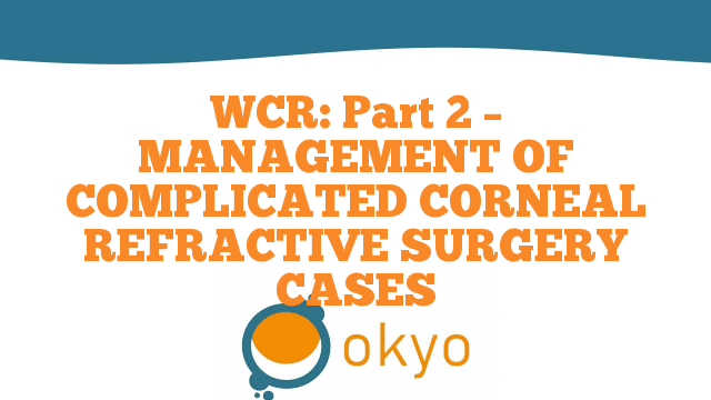 WCR 2020 Part 2 – Management of complicated corneal refractive surgery cases